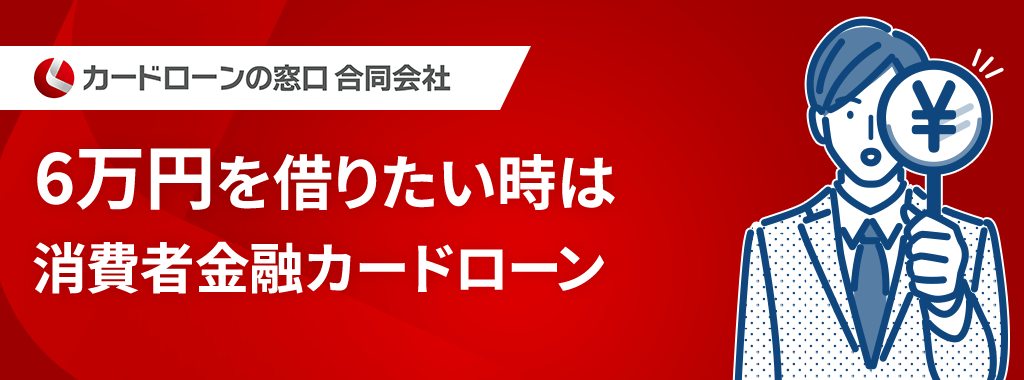 6万円借りたい時は消費者金融カードローンがおすすめ
