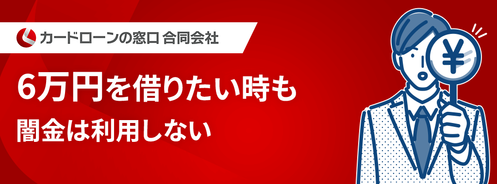 今すぐ6万円が必要でも闇金は絶対にNG
